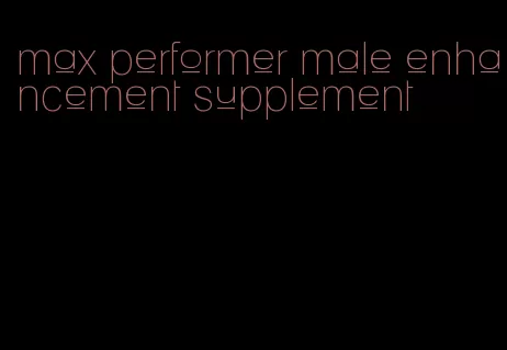 max performer male enhancement supplement