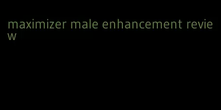 maximizer male enhancement review