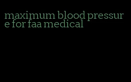 maximum blood pressure for faa medical