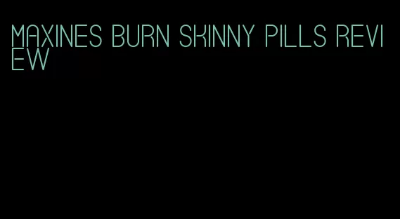 maxines burn skinny pills review