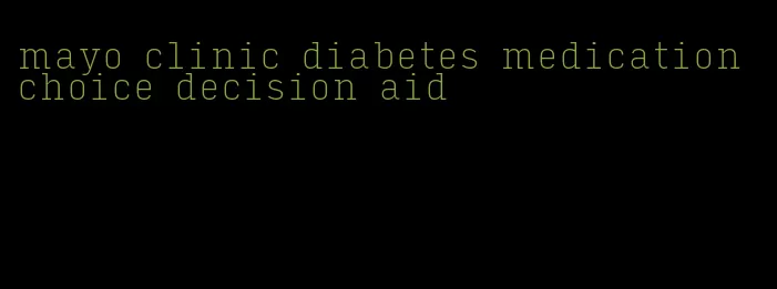 mayo clinic diabetes medication choice decision aid