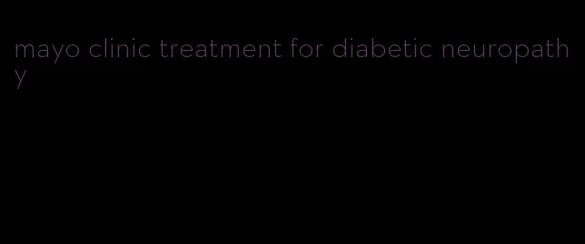mayo clinic treatment for diabetic neuropathy