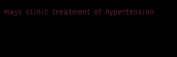 mayo clinic treatment of hypertension
