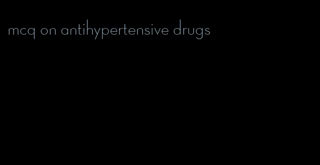 mcq on antihypertensive drugs