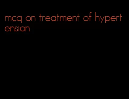 mcq on treatment of hypertension