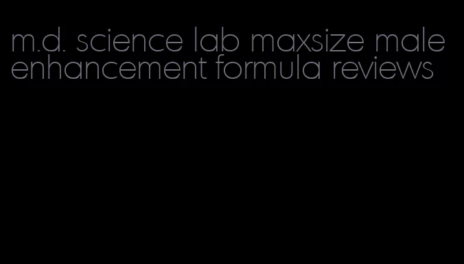 m.d. science lab maxsize male enhancement formula reviews