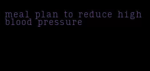 meal plan to reduce high blood pressure