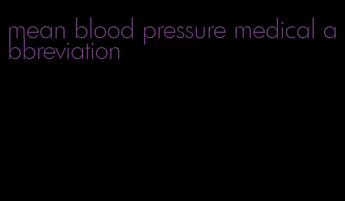 mean blood pressure medical abbreviation