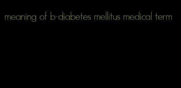 meaning of b-diabetes mellitus medical term