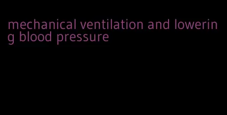 mechanical ventilation and lowering blood pressure