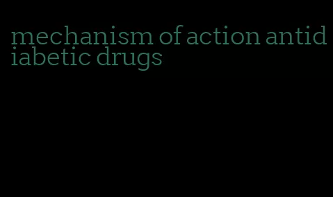 mechanism of action antidiabetic drugs