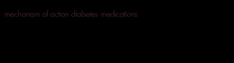 mechanism of action diabetes medications