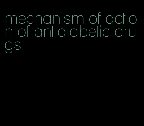 mechanism of action of antidiabetic drugs