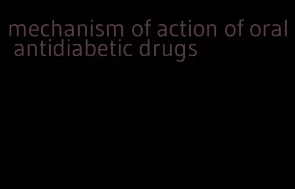 mechanism of action of oral antidiabetic drugs