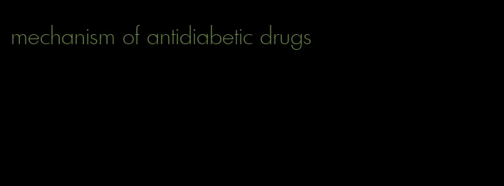 mechanism of antidiabetic drugs