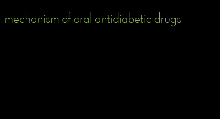 mechanism of oral antidiabetic drugs