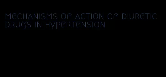 mechanisms of action of diuretic drugs in hypertension