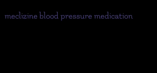 meclizine blood pressure medication