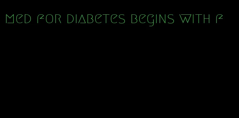 med for diabetes begins with f