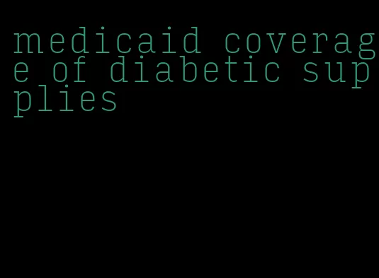 medicaid coverage of diabetic supplies