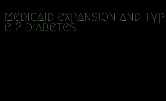 medicaid expansion and type 2 diabetes