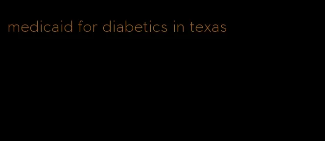medicaid for diabetics in texas