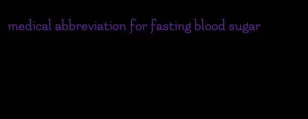 medical abbreviation for fasting blood sugar