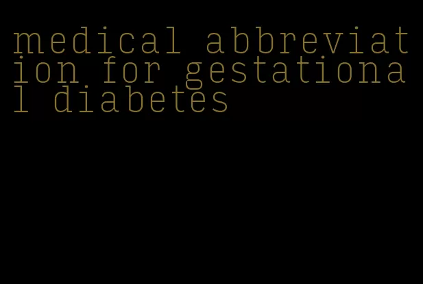 medical abbreviation for gestational diabetes