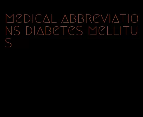 medical abbreviations diabetes mellitus