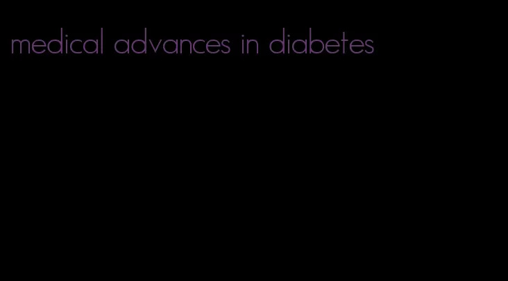 medical advances in diabetes