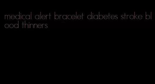 medical alert bracelet diabetes stroke blood thinners