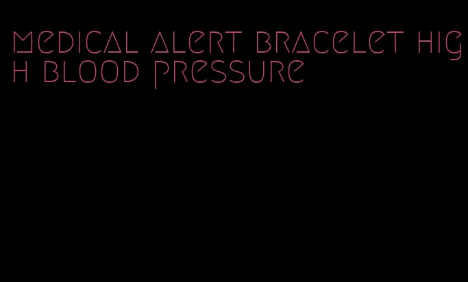 medical alert bracelet high blood pressure