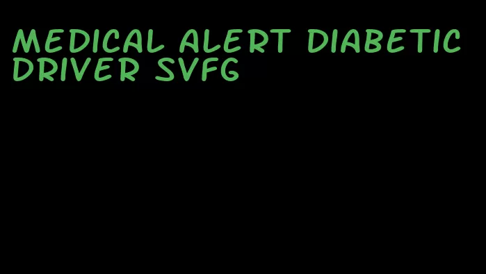 medical alert diabetic driver svfg