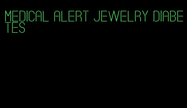 medical alert jewelry diabetes