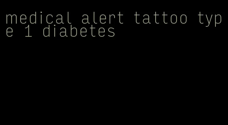 medical alert tattoo type 1 diabetes