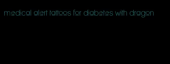 medical alert tattoos for diabetes with dragon