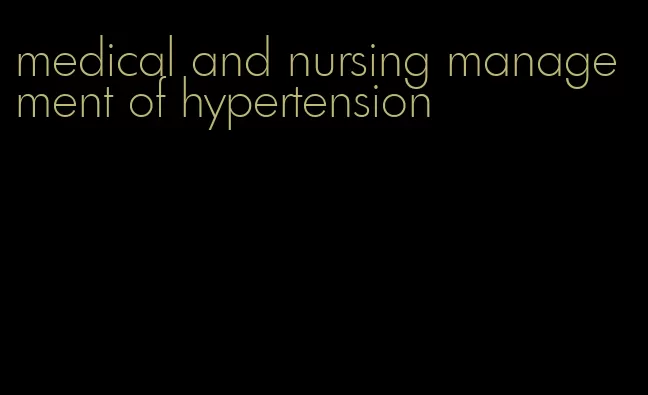 medical and nursing management of hypertension
