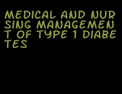 medical and nursing management of type 1 diabetes