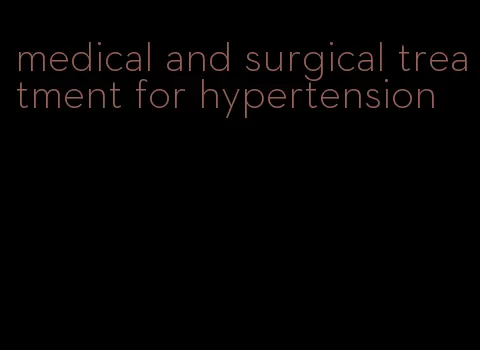 medical and surgical treatment for hypertension