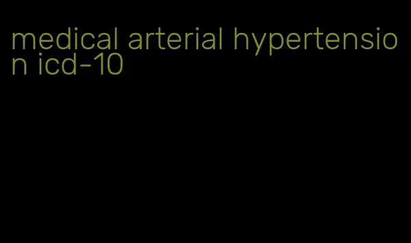 medical arterial hypertension icd-10