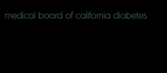 medical board of california diabetes