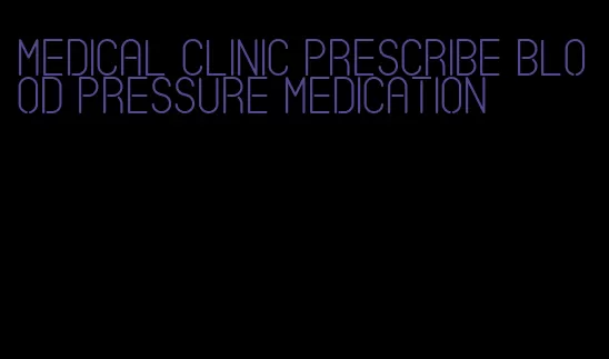 medical clinic prescribe blood pressure medication