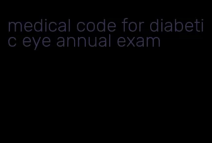 medical code for diabetic eye annual exam