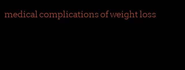 medical complications of weight loss