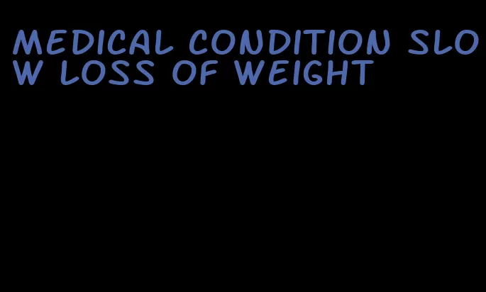 medical condition slow loss of weight