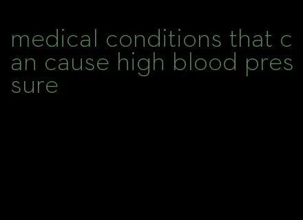 medical conditions that can cause high blood pressure