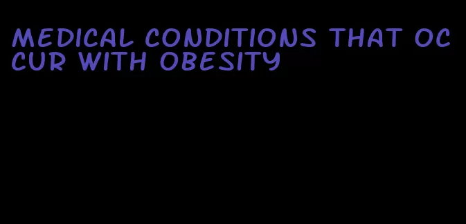 medical conditions that occur with obesity