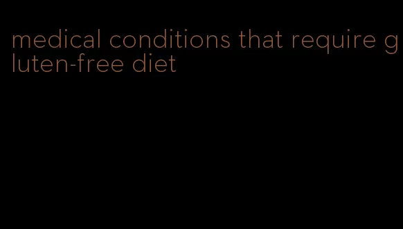 medical conditions that require gluten-free diet