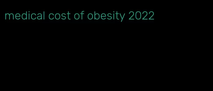 medical cost of obesity 2022