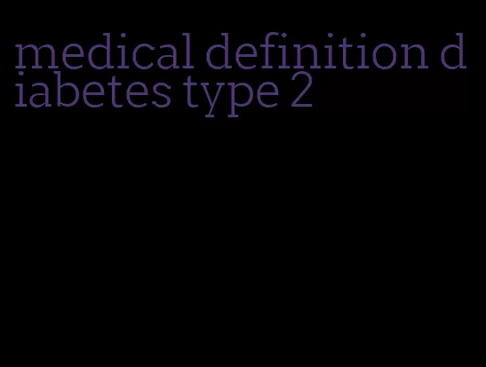 medical definition diabetes type 2